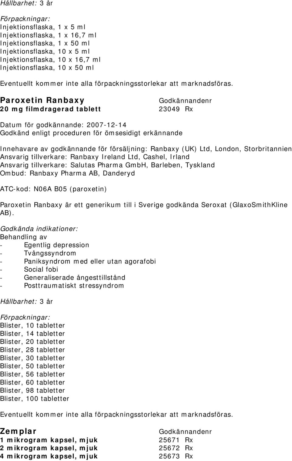 Ireland Ltd, Cashel, Irland Ansvarig tillverkare: Salutas Pharma GmbH, Barleben, Tyskland Ombud: Ranbaxy Pharma AB, Danderyd ATC-kod: N06A B05 (paroxetin) Paroxetin Ranbaxy är ett generikum till i