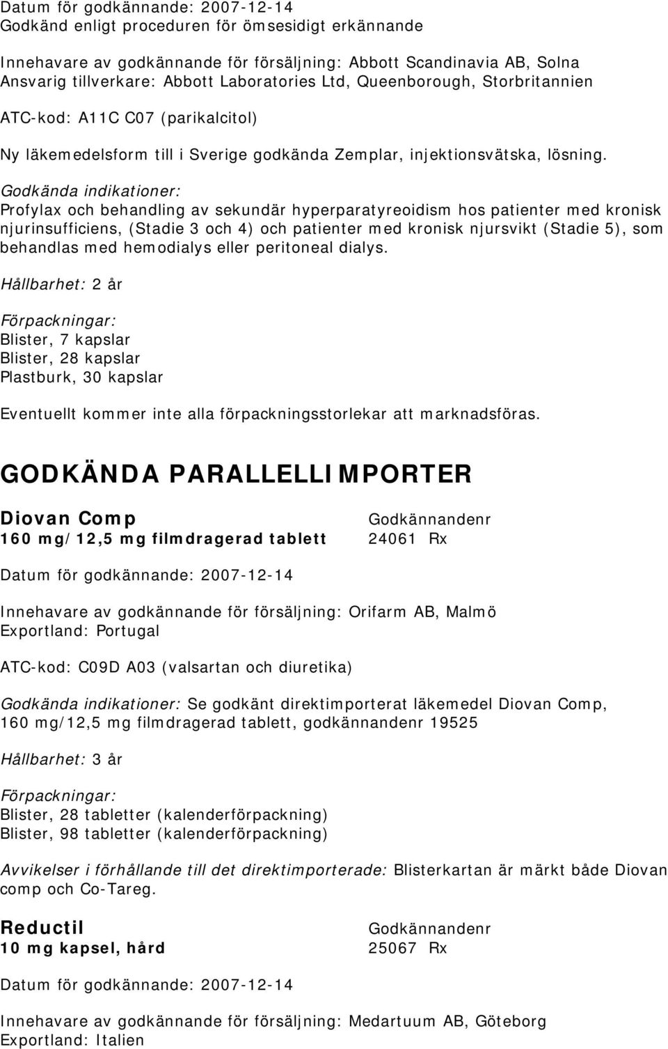 Profylax och behandling av sekundär hyperparatyreoidism hos patienter med kronisk njurinsufficiens, (Stadie 3 och 4) och patienter med kronisk njursvikt (Stadie 5), som behandlas med hemodialys eller