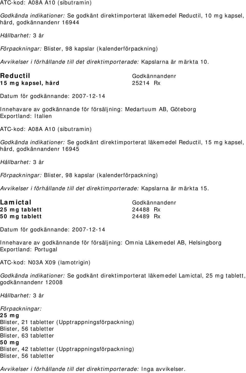 Reductil 15 mg kapsel, hård 25214 Rx Innehavare av godkännande för försäljning: Medartuum AB, Göteborg Exportland: Italien ATC-kod: A08A A10 (sibutramin) Se godkänt direktimporterat läkemedel