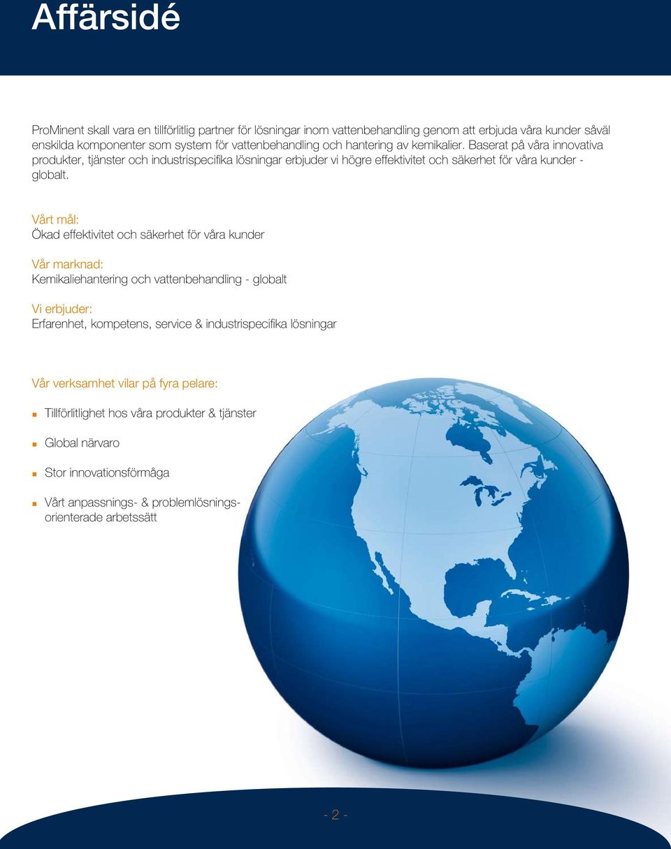 Vårt mål: Ökad effektivitet och säkerhet för våra kunder Vår marknad: Kemikaliehantering och vattenbehandling - globalt Vi erbjuder: Erfarenhet, kompetens, service & industrispecifika