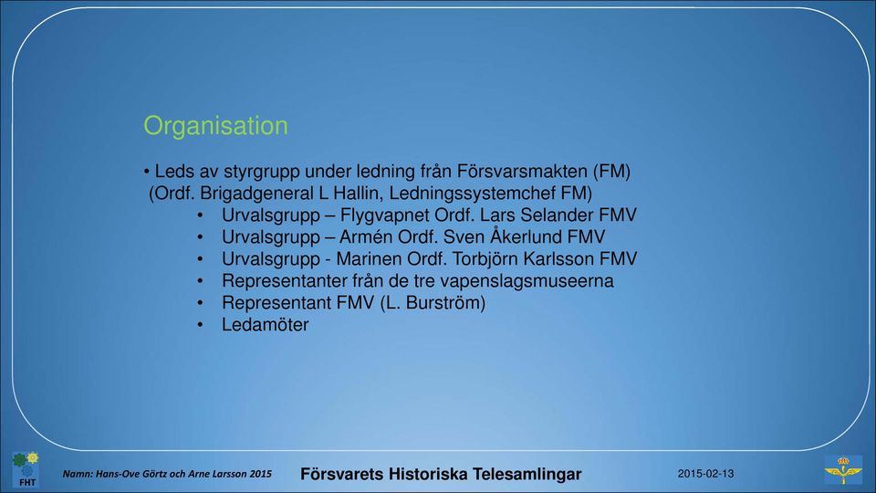 Lars Selander FMV Urvalsgrupp Armén Ordf. Sven Åkerlund FMV Urvalsgrupp - Marinen Ordf.