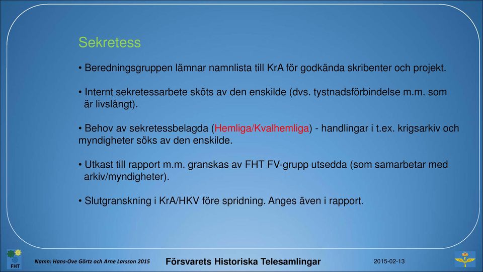 Behov av sekretessbelagda (Hemliga/Kvalhemliga) - handlingar i t.ex. krigsarkiv och myndigheter söks av den enskilde.