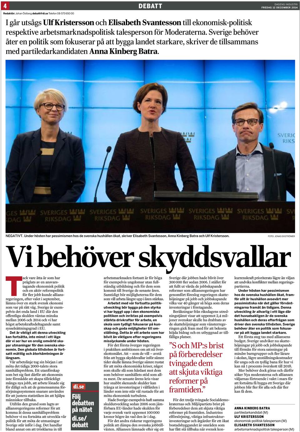 Sverige behöver åter en politik som fokuserar på att bygga landet starkare, skriver de tillsammans med partiledarkandidaten Anna Kinberg Batra. DAGENS INDUSTRI FREDAG 12 DECEMBER 2014 NEGATIVT.