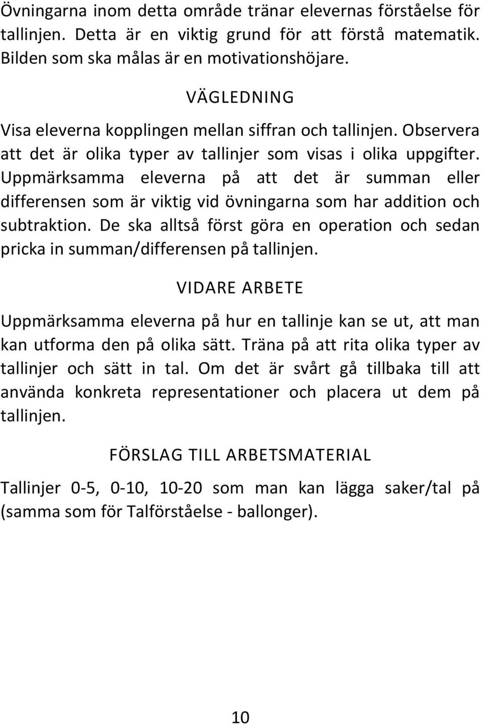 Uppmärksamma eleverna på att det är summan eller differensen som är viktig vid övningarna som har addition och subtraktion.