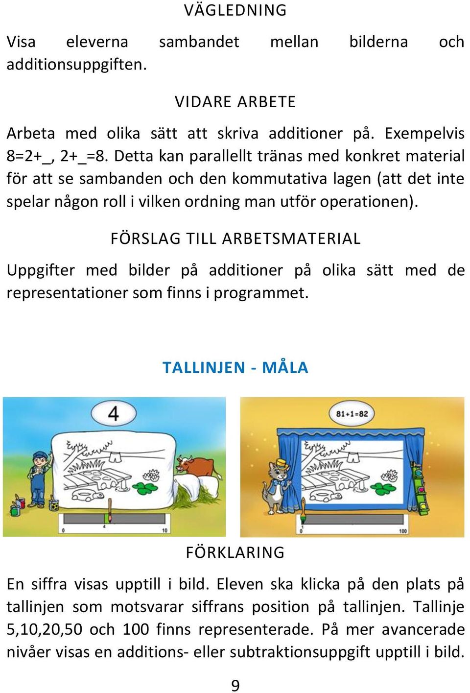 FÖRSLAG TILL ARBETSMATERIAL Uppgifter med bilder på additioner på olika sätt med de representationer som finns i programmet. TALLINJEN - MÅLA En siffra visas upptill i bild.