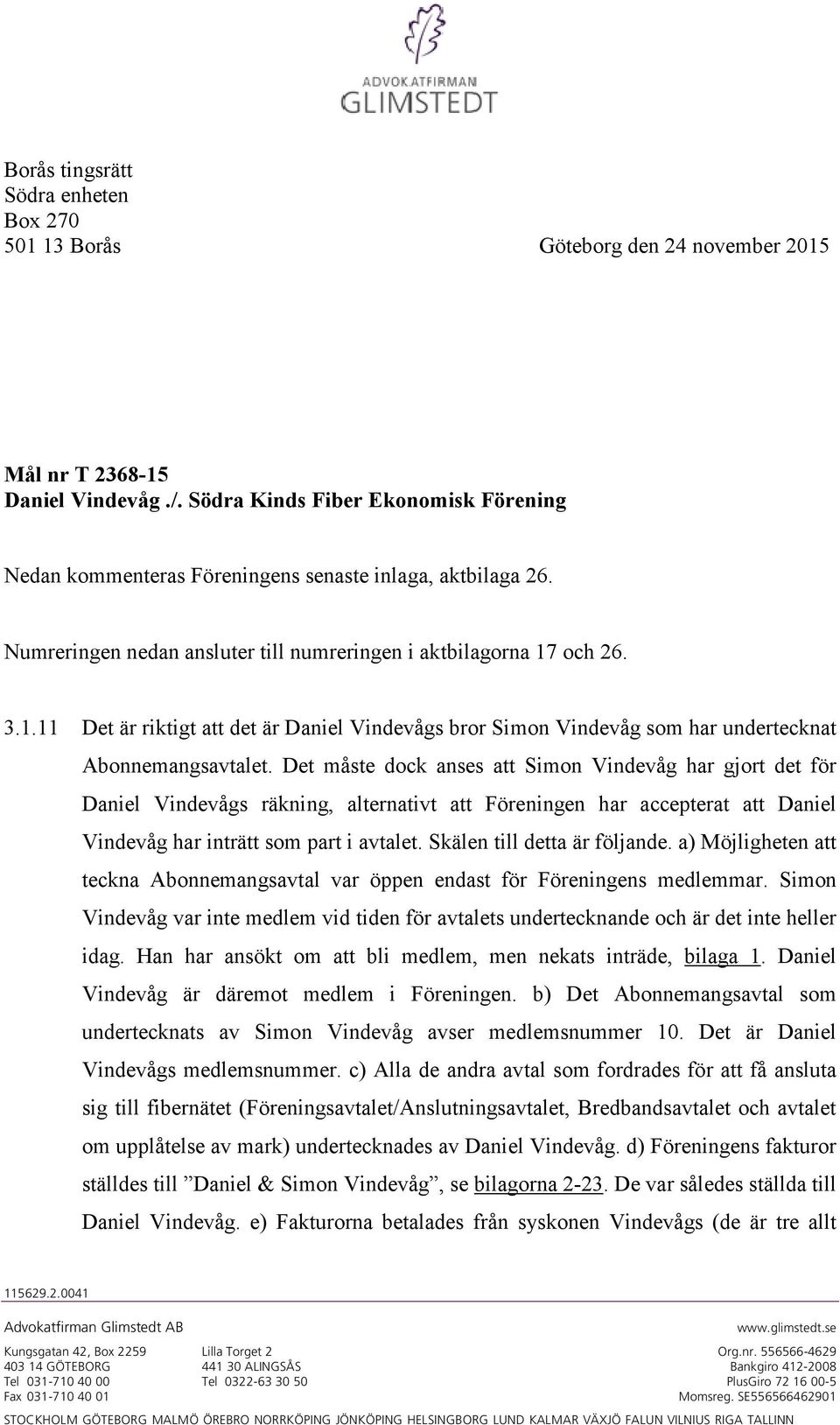 och 26. 3.1.11 Det är riktigt att det är Daniel Vindevågs bror Simon Vindevåg som har undertecknat Abonnemangsavtalet.