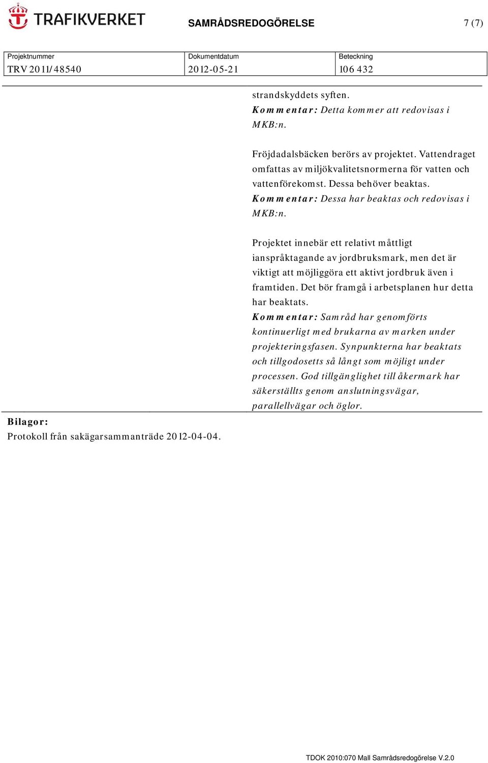 Bilagor: Protokoll från sakägarsammanträde 2012-04-04. Projektet innebär ett relativt måttligt ianspråktagande av jordbruksmark, men det är viktigt att möjliggöra ett aktivt jordbruk även i framtiden.