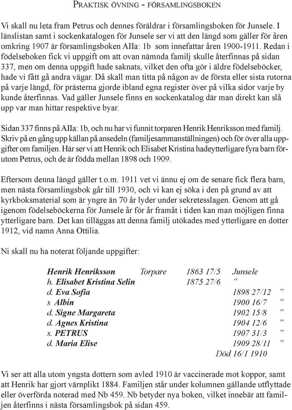 Redan i födelseboken fick vi uppgift om att ovan nämnda familj skulle återfinnas på sidan 337, men om denna uppgift hade saknats, vilket den ofta gör i äldre födelseböcker, hade vi fått gå andra