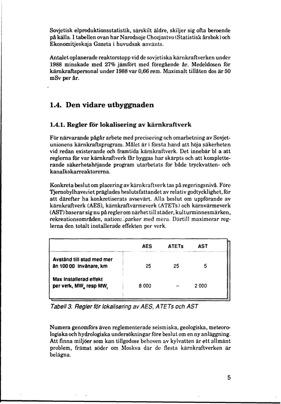 Maximalt tillåten dos är 50 msv per år. 1.4. Den vidare utbyggnaden 1.4.1. Regler för lokalisering av kärnkraftverk För närvarande pågår arbete med precisering och omarbetning av Sovjetunionens kärnkraftsprogram.