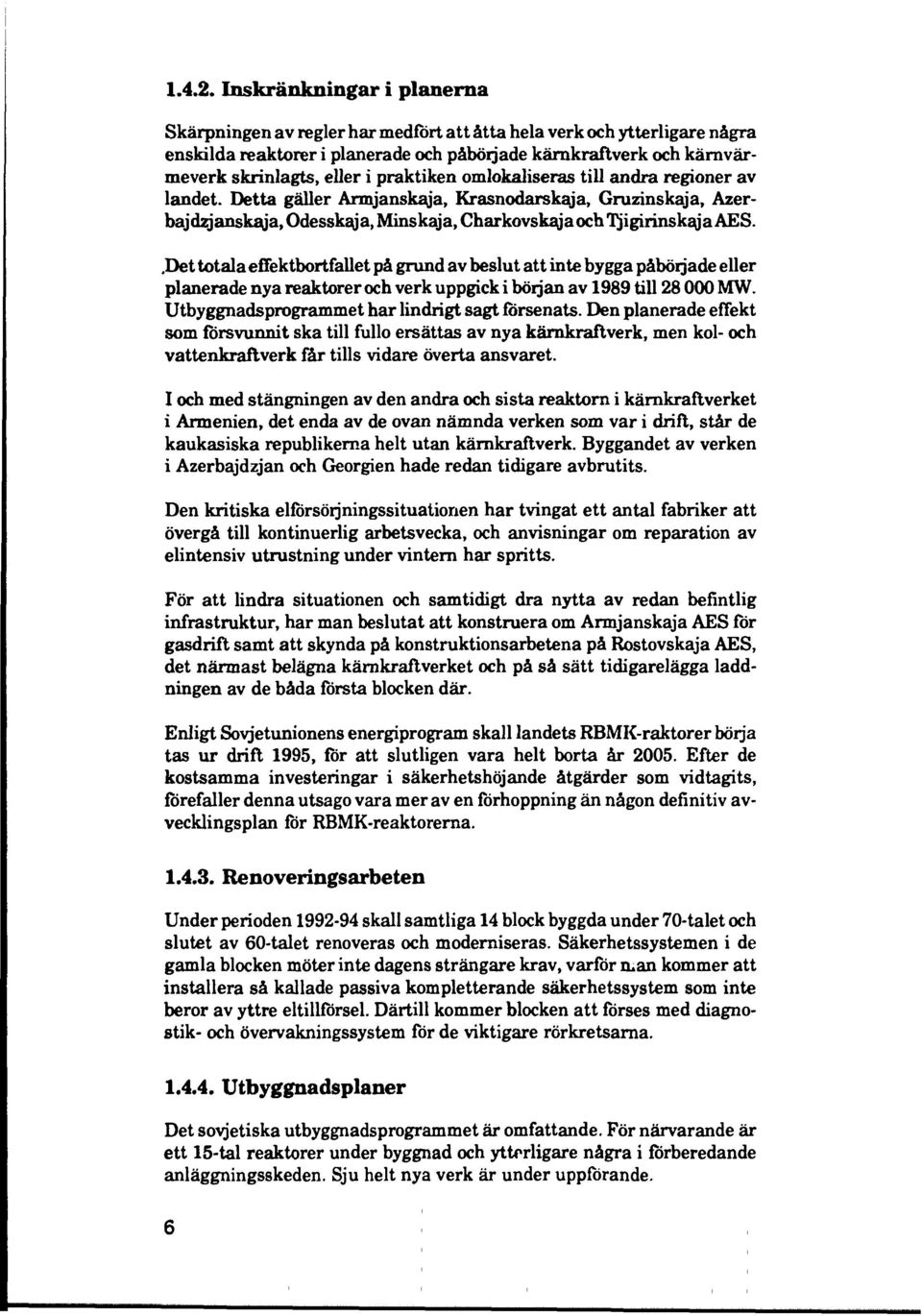 praktiken omlokaliseras till andra regioner av landet. Detta gäller Armjanskaja, Krasnodarskaja, Gruzinskaja, Azerbajdzjanskaja, Odesskaja, Minskaja, Charkovskaja och Tjigirinskaja AES.