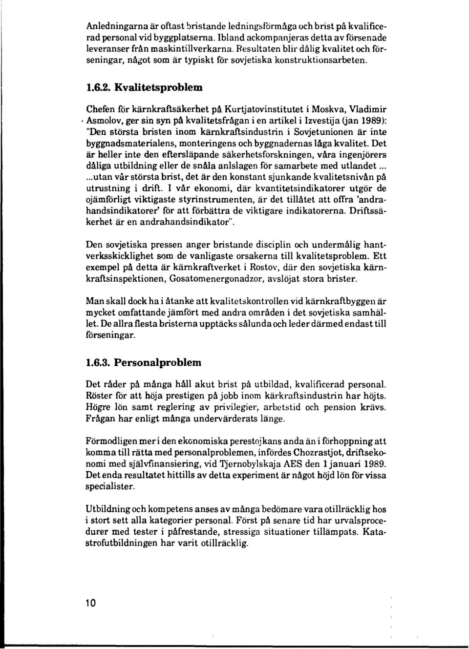 Kvalitetsproblem Chefen för kärnkraftsäkerhet på Kurtjatovinstitutet i Moskva, Vladimir Asmolov, ger sin syn på kvalitetsfrågan i en artikel i Izvestija (jan 1989): "Den största bristen inom