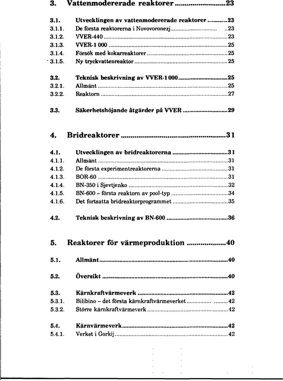 1.1. Allmänt 31 4.1.2. De första experimentreaktorerna 31 4.1.3. BOR-60 31 4.1.4. BN-350 i Sjevtjenko 32 4.1.5. BN-600 - första reaktorn av pool-typ 34 4.1.6. Det fortsatta bridreaktorprogrammet 35 4.