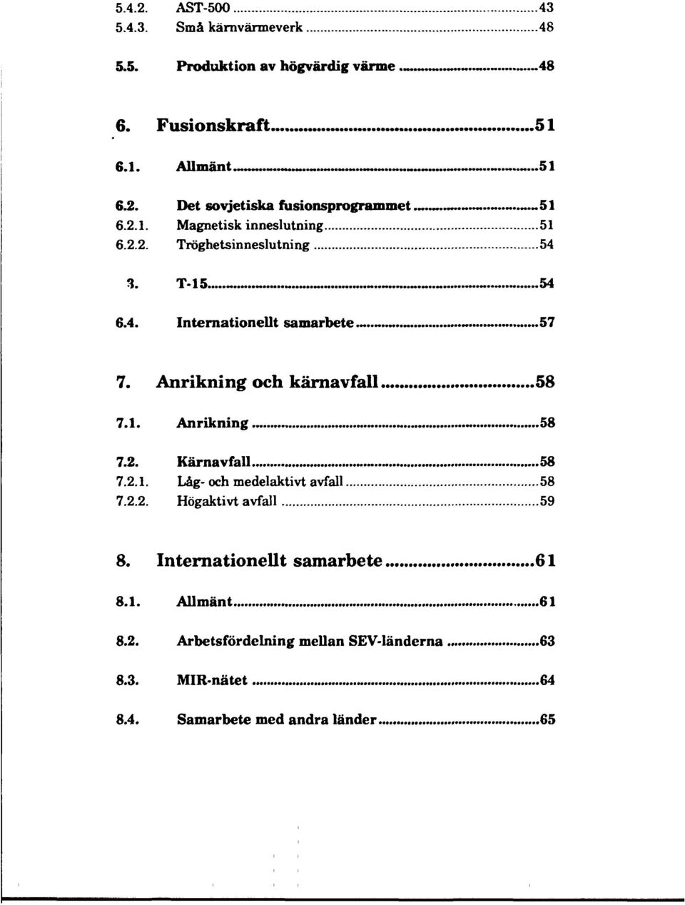 2.2. Tröghetsinneslutning 54 3. T-15......... 54 6.4. Internationellt samarbete...57 7. Anrikning och kärnavfall 58 7.1. Anrikning 58 7.2. Kärnavfall... 58 7.2.1. Låg- och medelaktivt avfall 58 7.