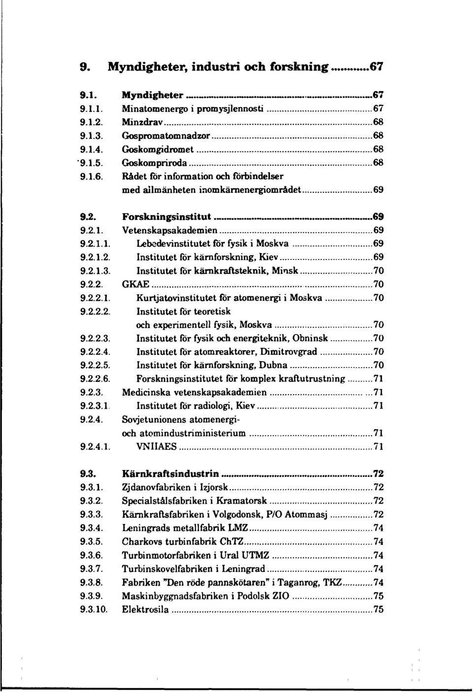 2.1.2. Institutet för kärnforskning, Kiev 69 9.2.1.3. Institutet för kärnkraftsteknik, Minsk 70 9.2.2. GKAE 70 9.2.2.1. Kurtjatovinstitutet för atomenergi i Moskva 70 9.2.2.2. Institutet för teoretisk och experimentell fysik, Moskva 70 9.