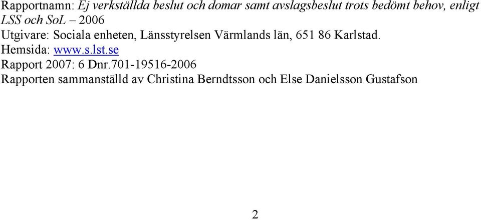 Värmlands län, 651 86 Karlstad. Hemsida: www.s.lst.se Rapport 2007: 6 Dnr.
