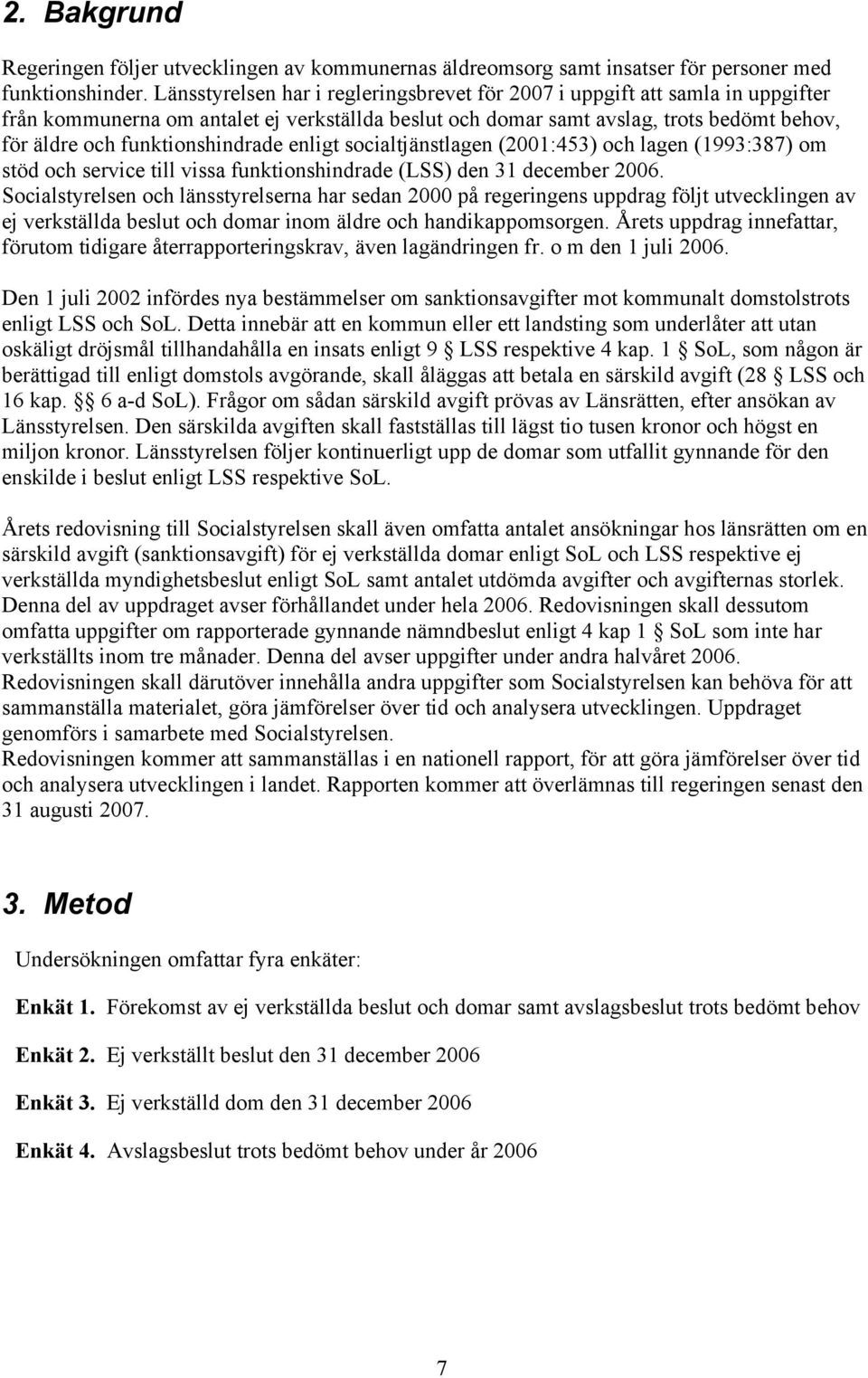 funktionshindrade enligt socialtjänstlagen (2001:453) och lagen (1993:387) om stöd och service till vissa funktionshindrade (LSS) den 31 december 2006.