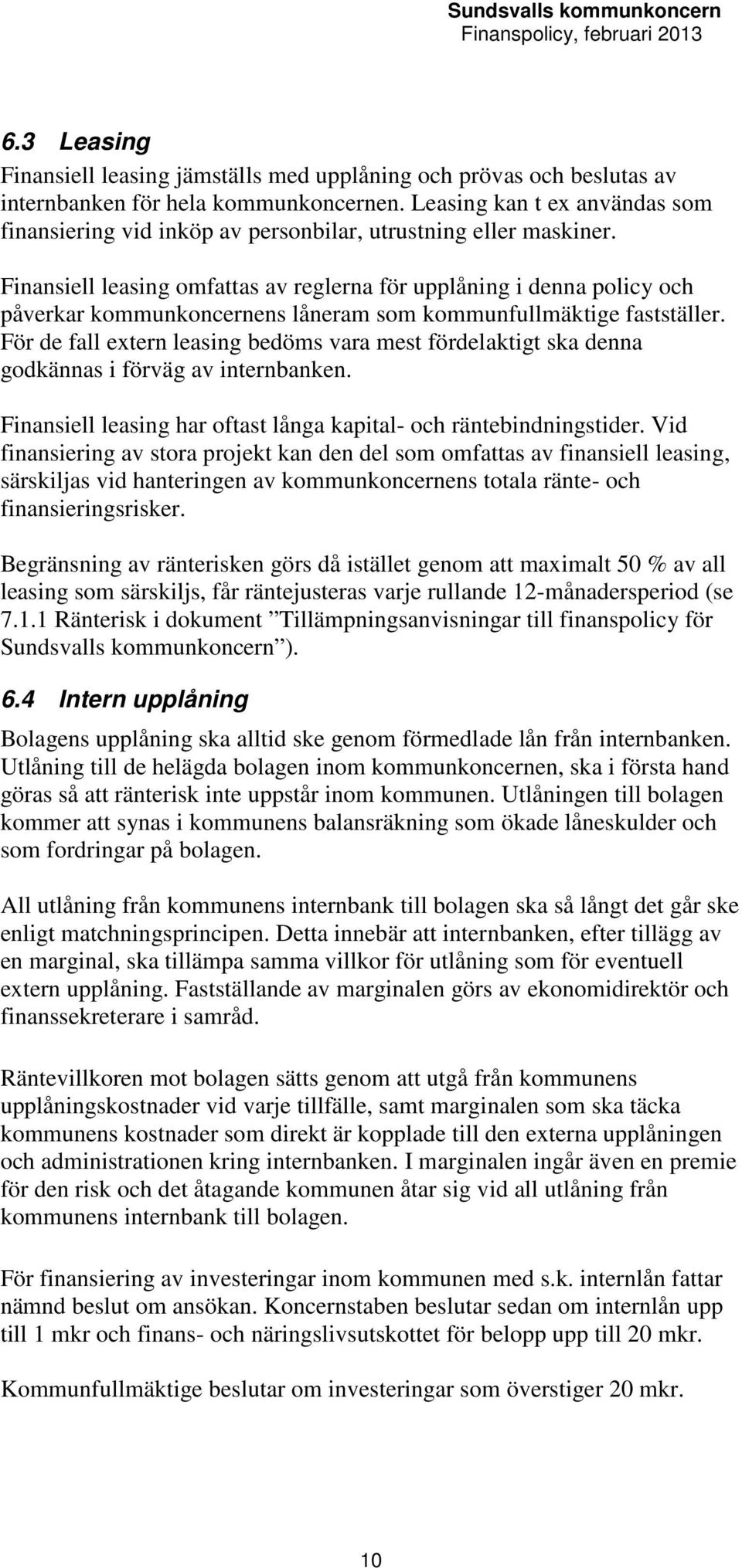 Finansiell leasing omfattas av reglerna för upplåning i denna policy och påverkar kommunkoncernens låneram som kommunfullmäktige fastställer.