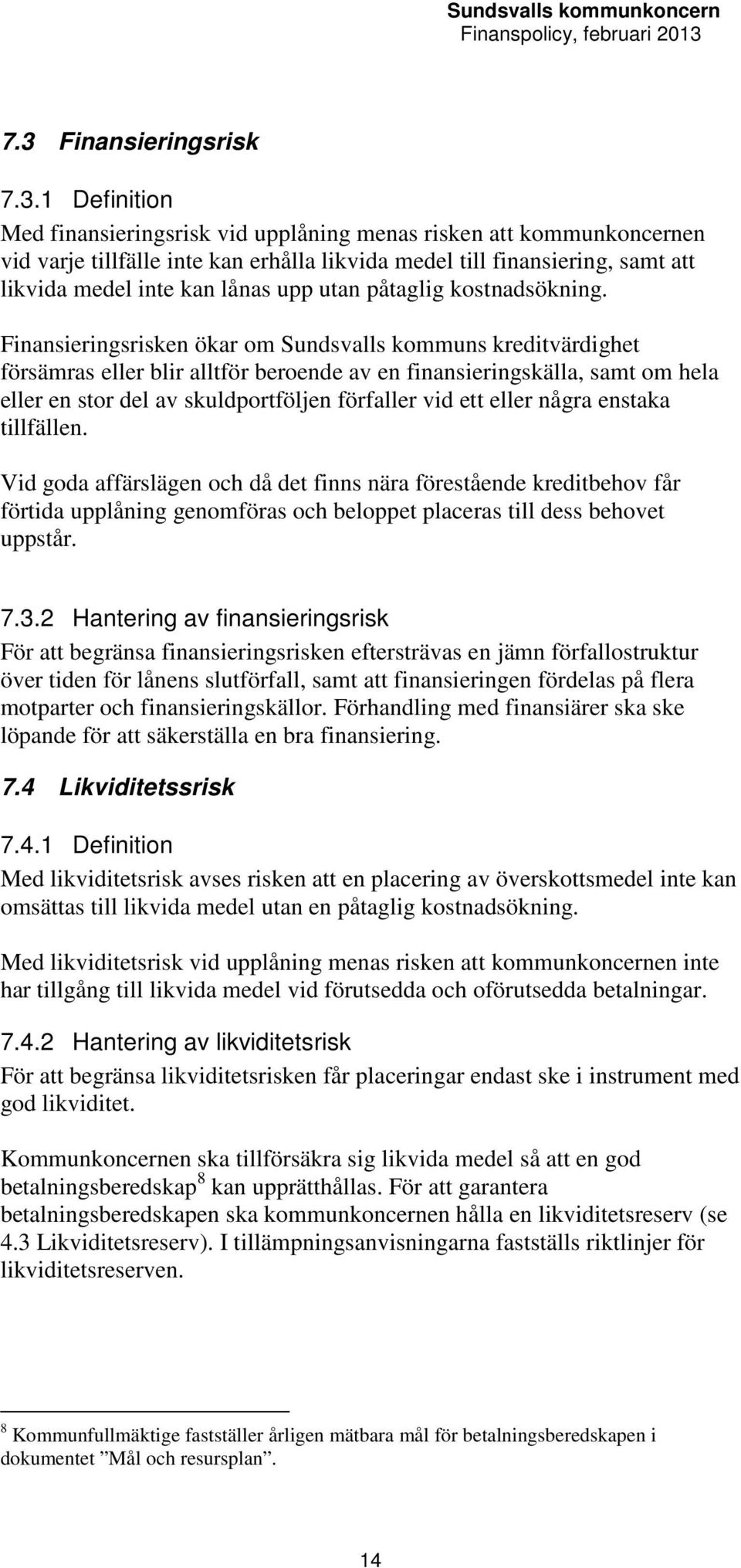 Finansieringsrisken ökar om Sundsvalls kommuns kreditvärdighet försämras eller blir alltför beroende av en finansieringskälla, samt om hela eller en stor del av skuldportföljen förfaller vid ett