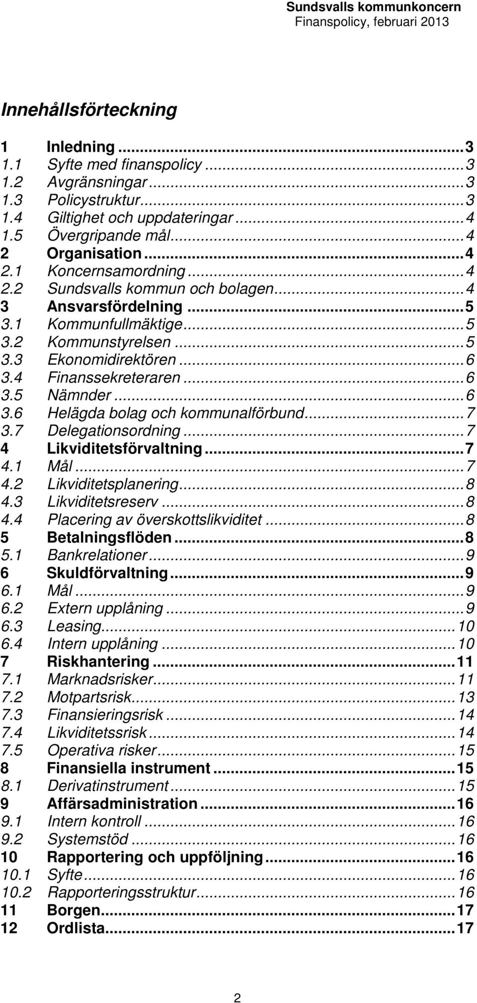 ..7 3.7 Delegationsordning...7 4 Likviditetsförvaltning...7 4.1 Mål...7 4.2 Likviditetsplanering...8 4.3 Likviditetsreserv...8 4.4 Placering av överskottslikviditet...8 5 Betalningsflöden...8 5.1 Bankrelationer.