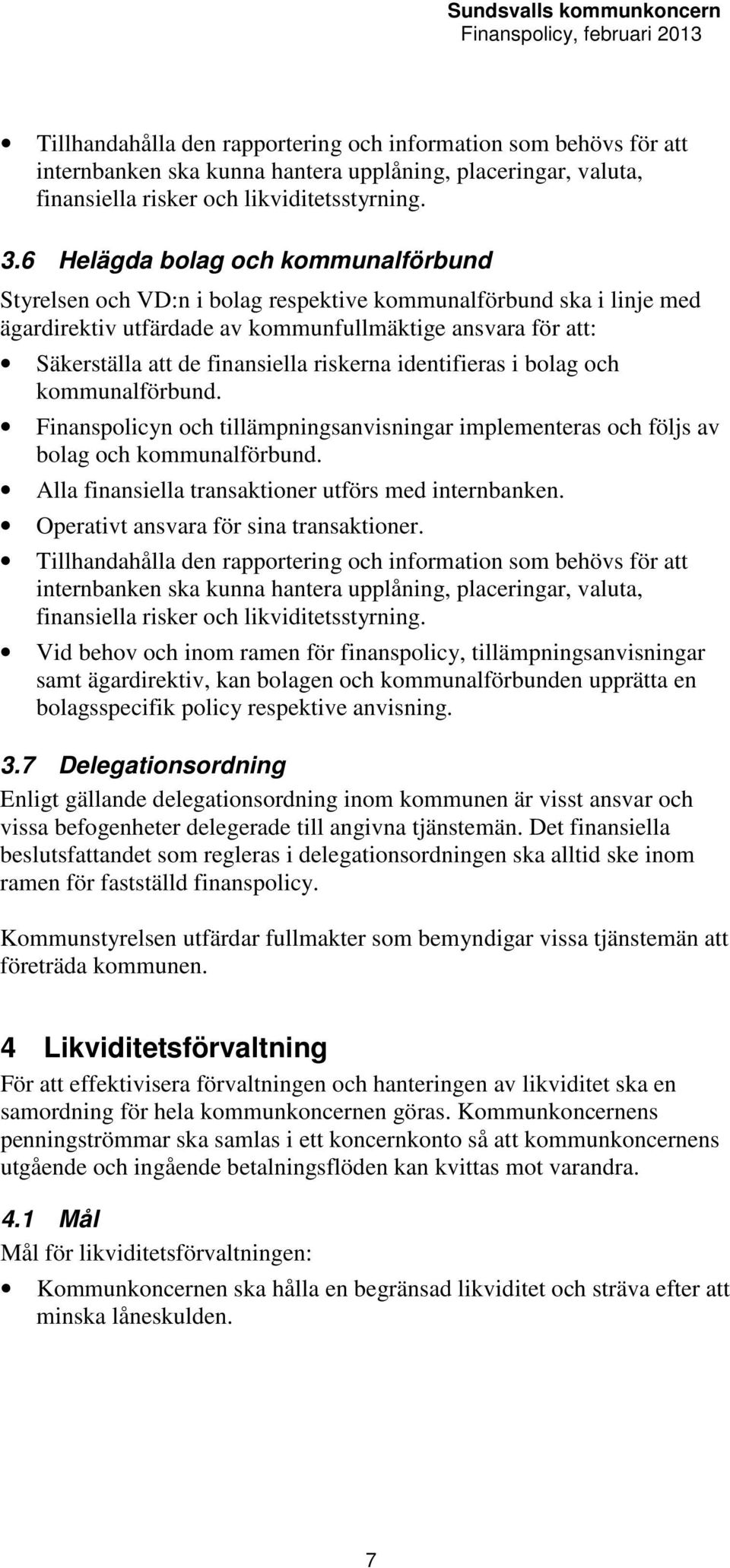 riskerna identifieras i bolag och kommunalförbund. Finanspolicyn och tillämpningsanvisningar implementeras och följs av bolag och kommunalförbund.