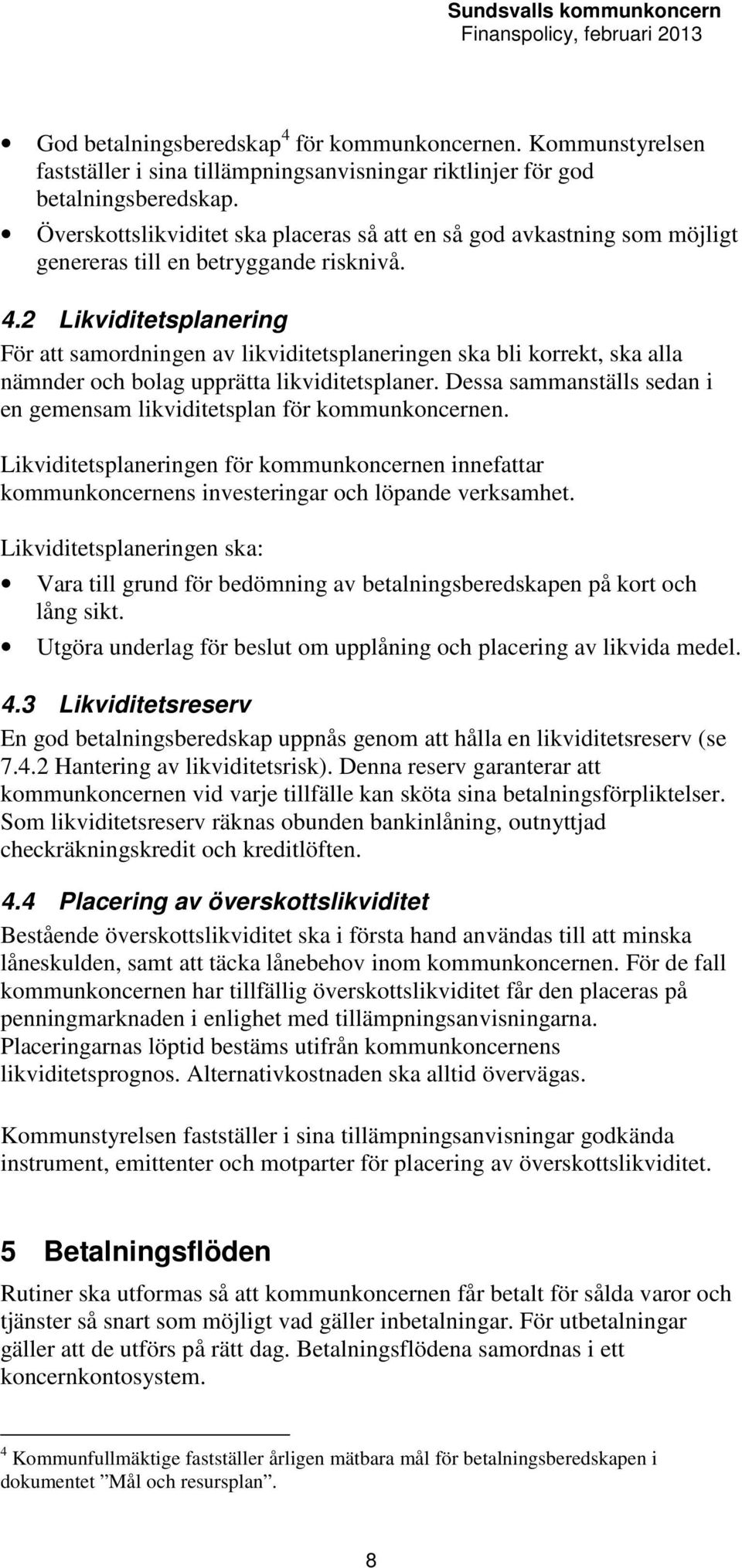 2 Likviditetsplanering För att samordningen av likviditetsplaneringen ska bli korrekt, ska alla nämnder och bolag upprätta likviditetsplaner.