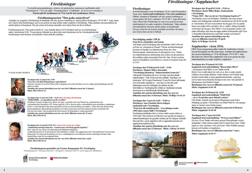 Det går också att komma oanmäld, men risken finns att det är fullsatt. Föreläsningsserien Det goda seniorlivet som startade hösten 2012 fortsätter med tre nya föreläsningar under vårterminen 2016.