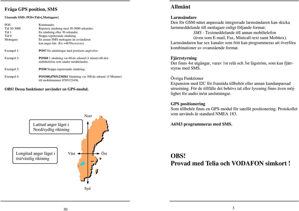 En sändningar med positions angivelse: Exempel 2: POS60 1 sändning var 60:de sekund (1 minut) till den mobiltelefon som sänder meddelandet.