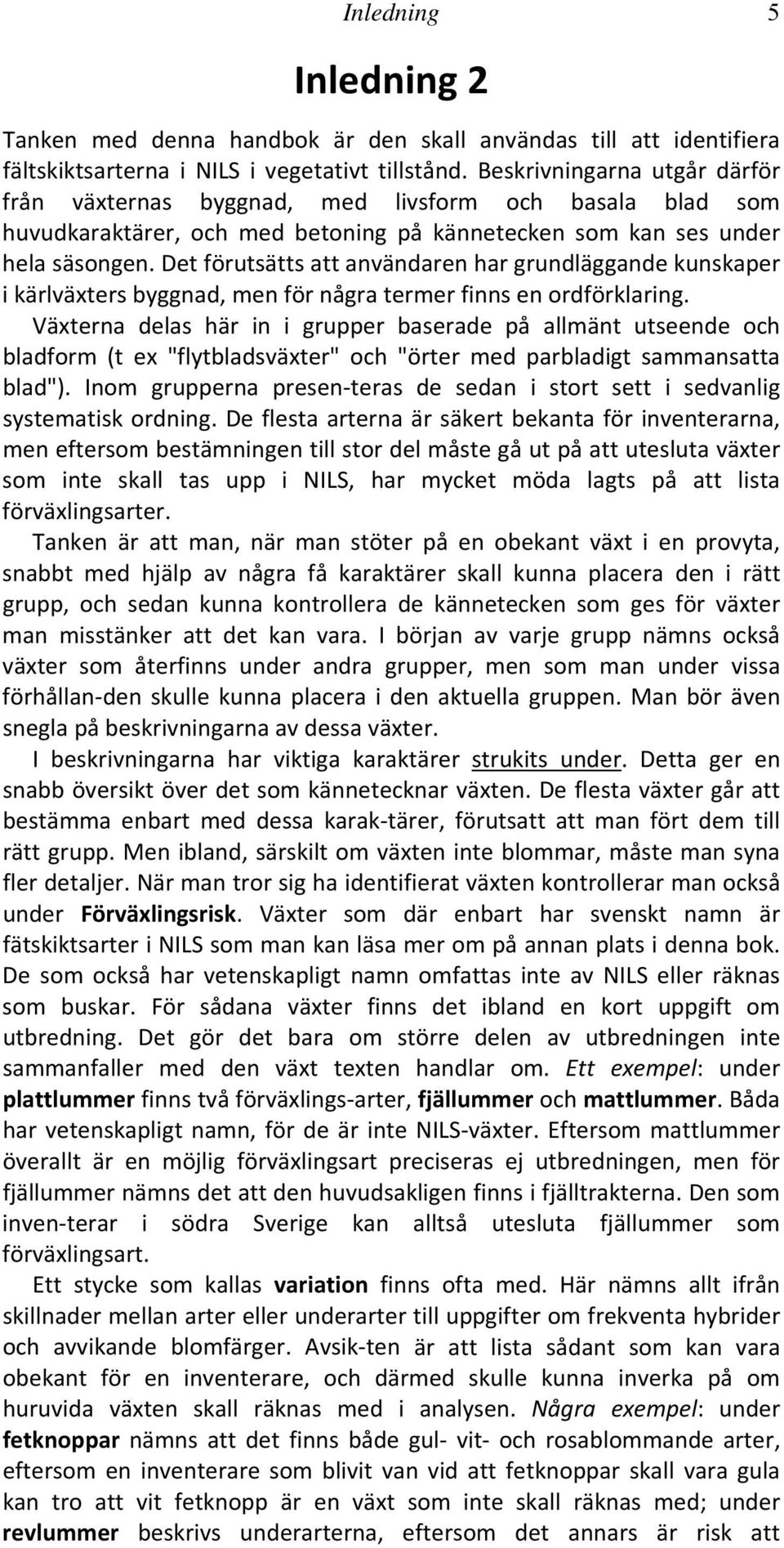 Det förutsätts att användaren har grundläggande kunskaper i kärlväxters byggnad, men för några termer finns en ordförklaring.