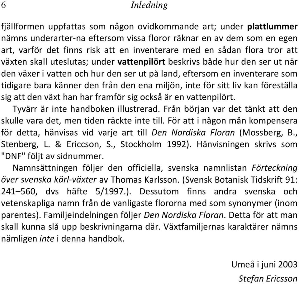 den från den ena miljön, inte för sitt liv kan föreställa sig att den växt han har framför sig också är en vattenpilört. Tyvärr är inte handboken illustrerad.