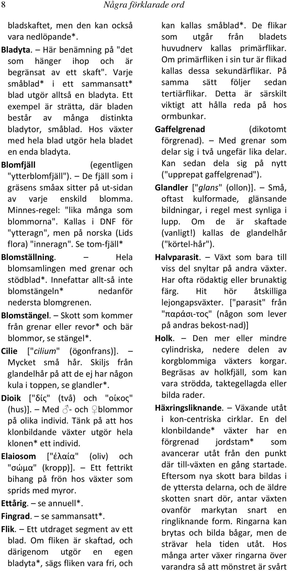 Hos växter med hela blad utgör hela bladet en enda bladyta. Blomfjäll (egentligen "ytterblomfjäll"). De fjäll som i gräsens småax sitter på ut sidan av varje enskild blomma.