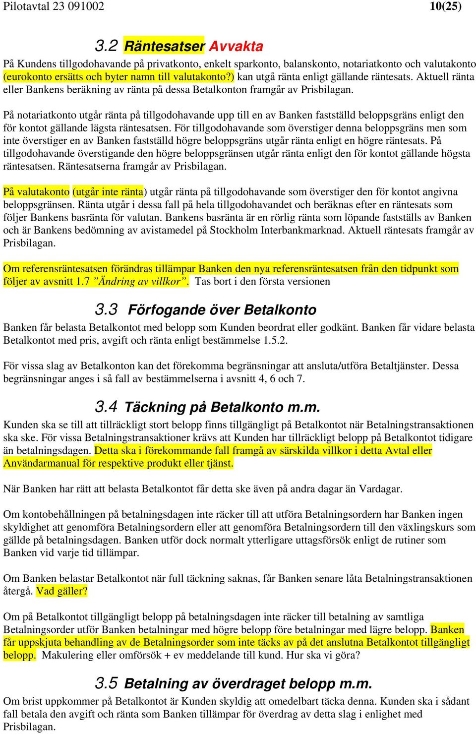 ) kan utgå ränta enligt gällande räntesats. Aktuell ränta eller Bankens beräkning av ränta på dessa Betalkonton framgår av Prisbilagan.