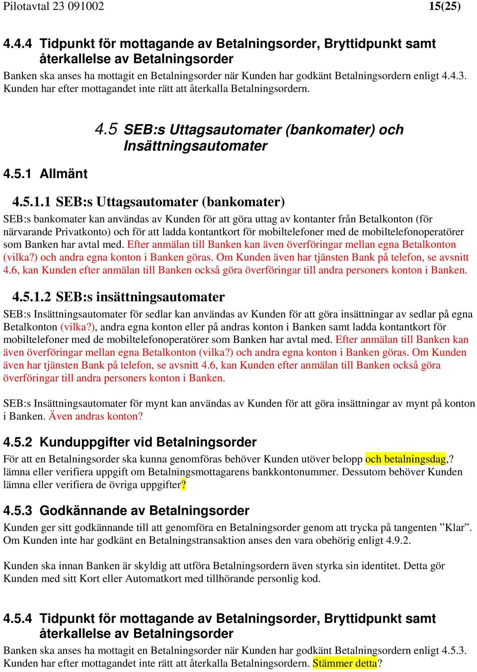 Kunden har efter mottagandet inte rätt att återkalla Betalningsordern. 4.5.1 