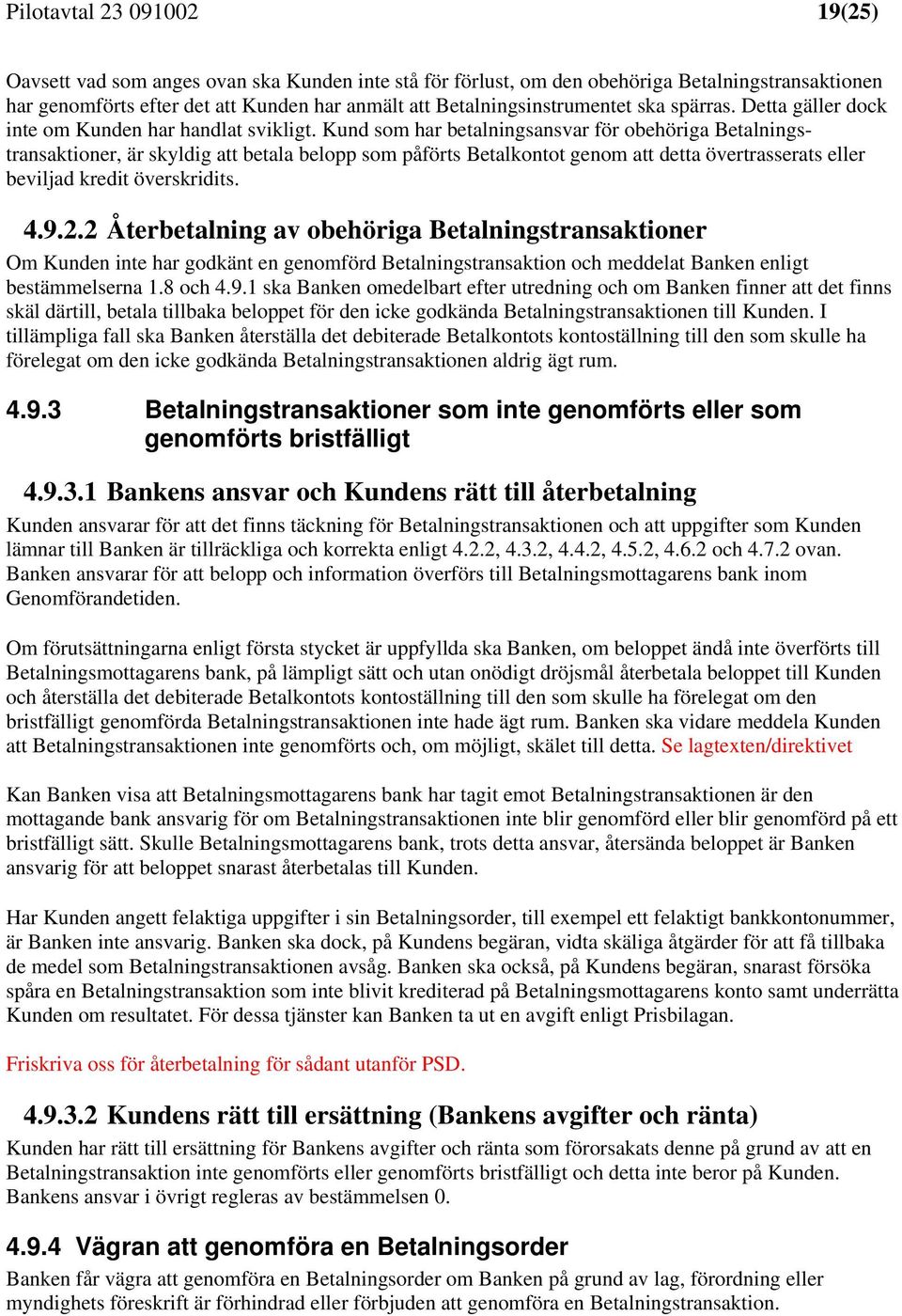 Kund som har betalningsansvar för obehöriga Betalningstransaktioner, är skyldig att betala belopp som påförts Betalkontot genom att detta övertrasserats eller beviljad kredit överskridits. 4.9.2.