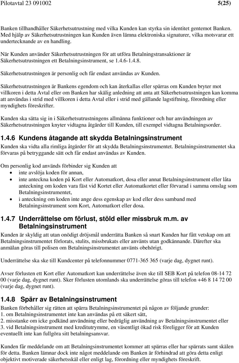 När Kunden använder Säkerhetsutrustningen för att utföra Betalningstransaktioner är Säkerhetsutrustningen ett Betalningsinstrument, se 1.4.6-1.4.8.