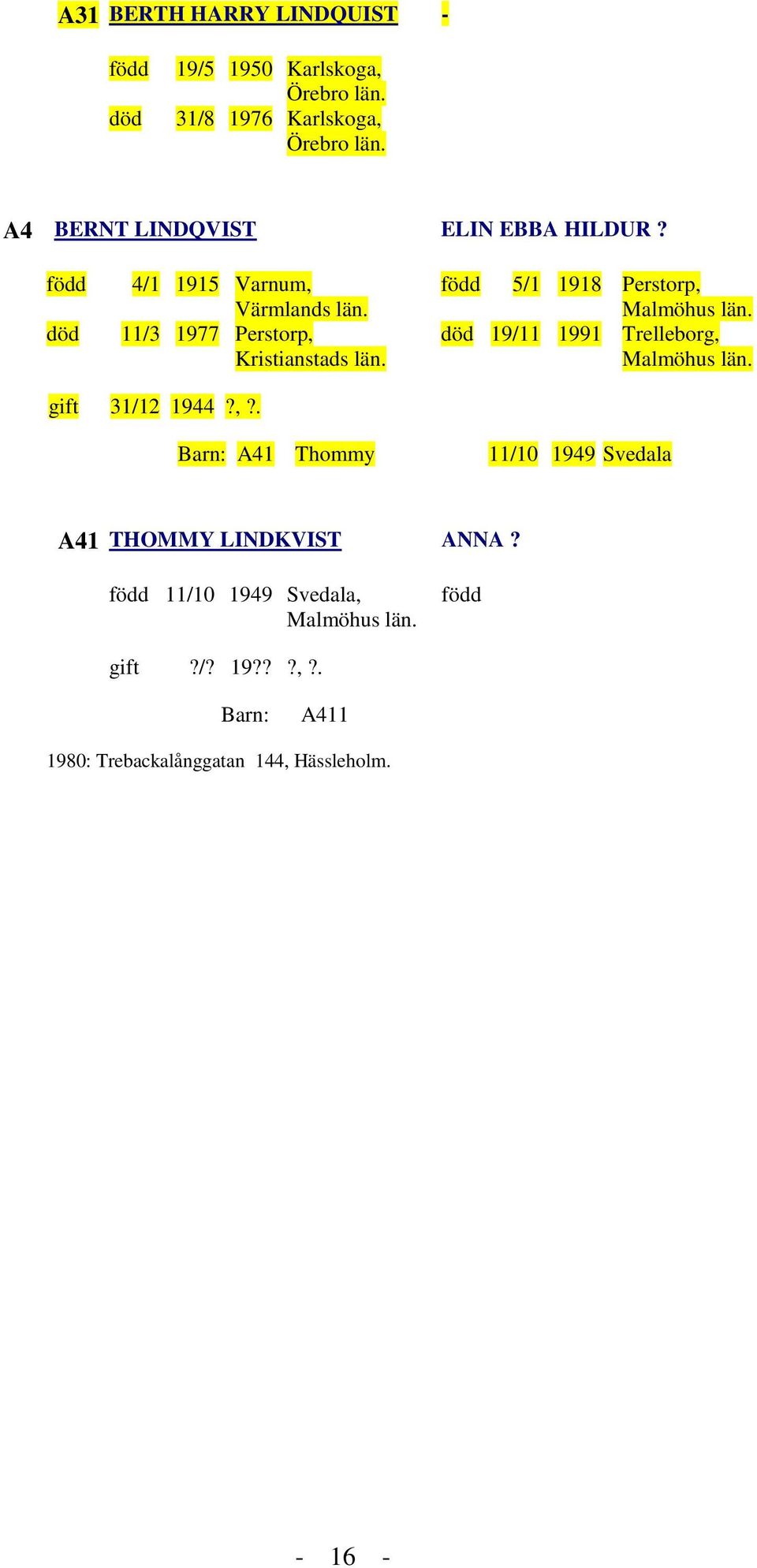 5/1 1918 Perstorp, Malmöhus län. död 19/11 1991 Trelleborg, Malmöhus län. gift 31/12 1944?,?. Barn: A41 Thommy 11/10 1949 Svedala A41 THOMMY LINDKVIST ANNA?