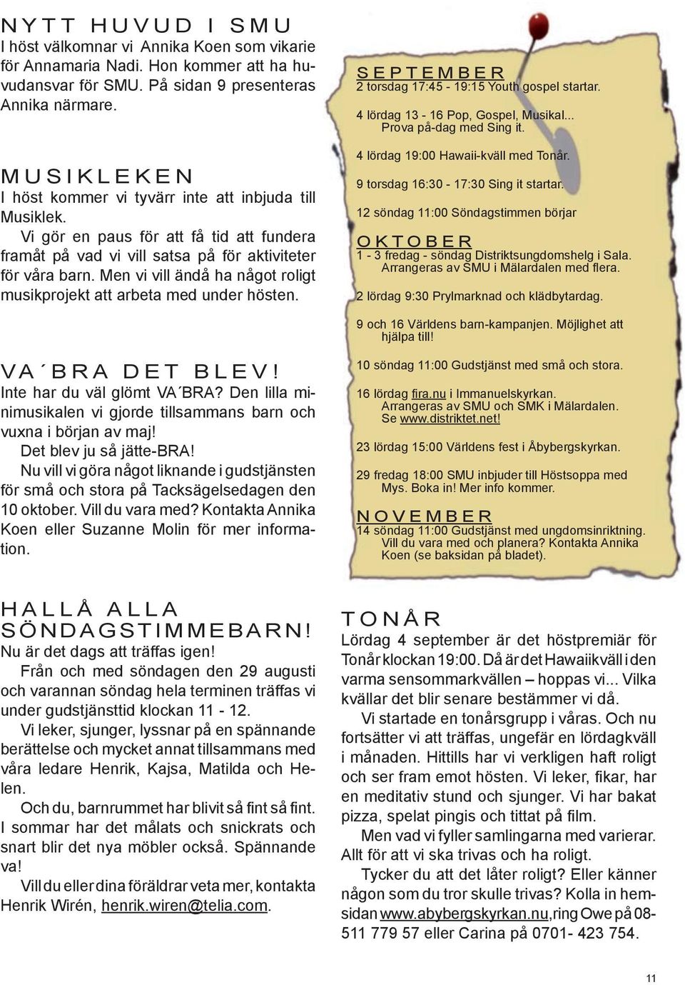 Men vi vill ändå ha något roligt musikprojekt att arbeta med under hösten. S e p t e m b e r 2 torsdag 17:45-19:15 Youth gospel startar. 4 lördag 13-16 Pop, Gospel, Musikal... Prova på-dag med Sing it.