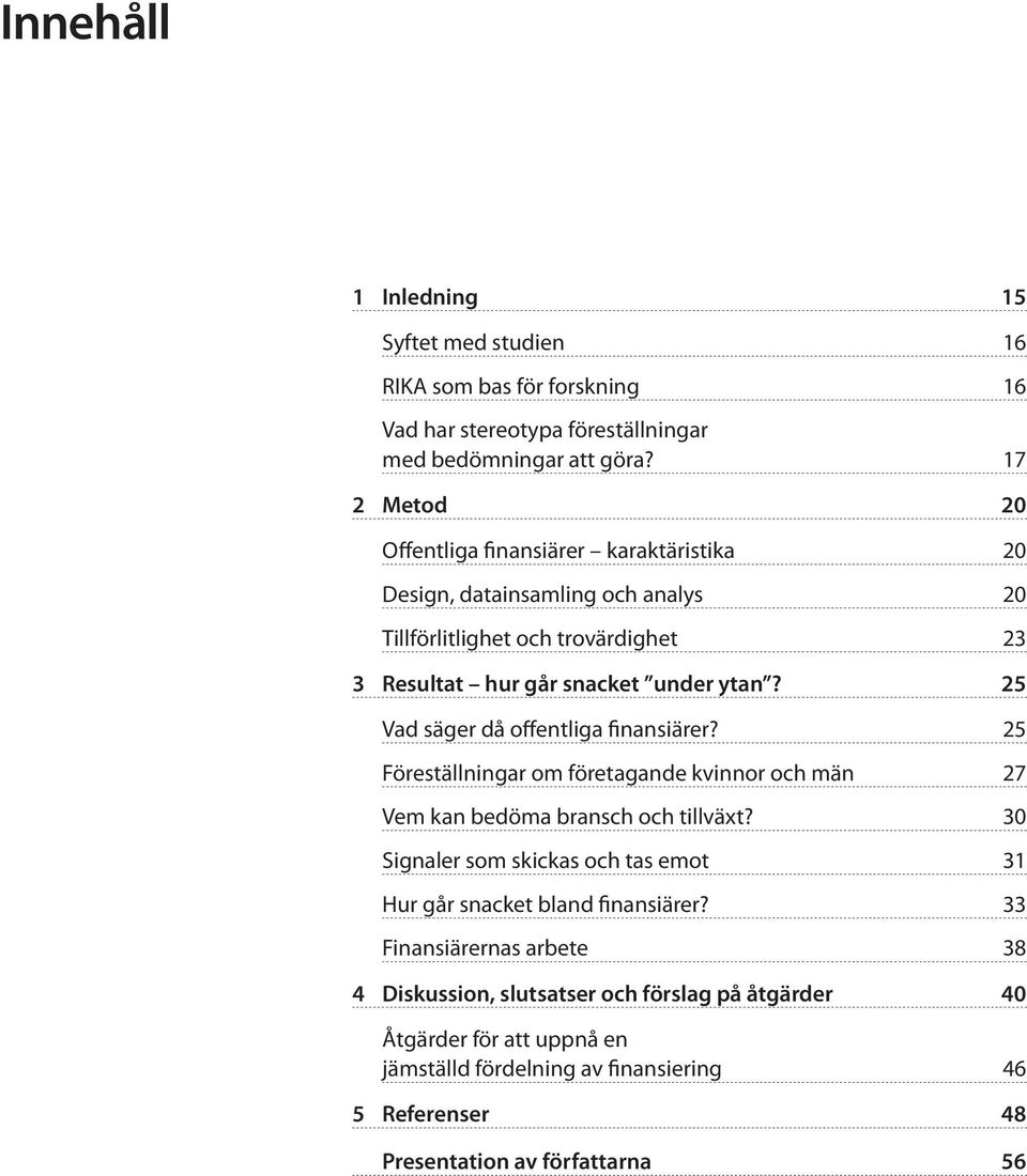 25 Vad säger då offentliga finansiärer? 25 Föreställningar om företagande kvinnor och män 27 Vem kan bedöma bransch och tillväxt?