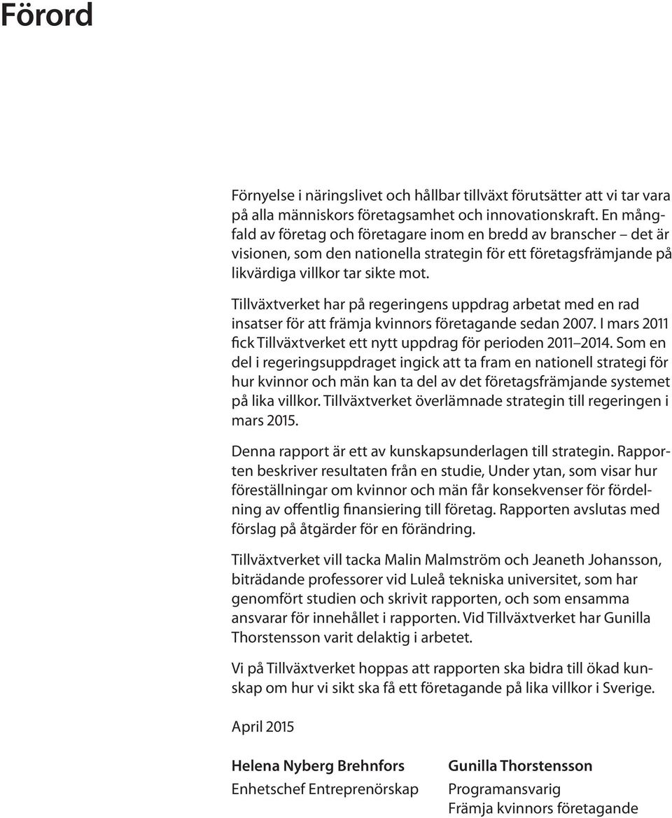 Tillväxtverket har på regeringens uppdrag arbetat med en rad insatser för att främja kvinnors företagande sedan 2007. I mars 2011 fick Tillväxtverket ett nytt uppdrag för perioden 2011 2014.