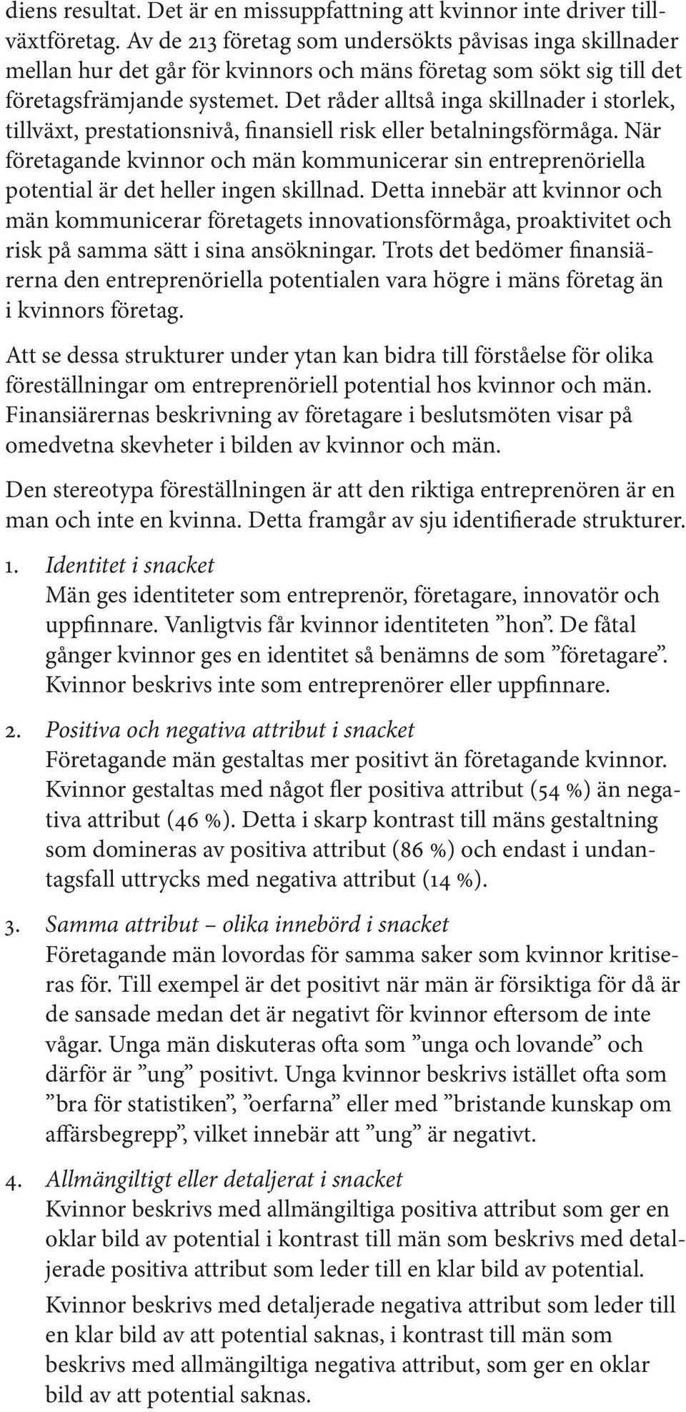 Det råder alltså inga skillnader i storlek, tillväxt, prestationsnivå, finansiell risk eller betalningsförmåga.