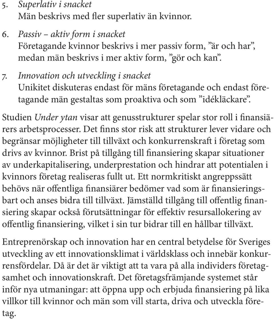 Innovation och utveckling i snacket Unikitet diskuteras endast för mäns företagande och endast företagande män gestaltas som proaktiva och som idékläckare.