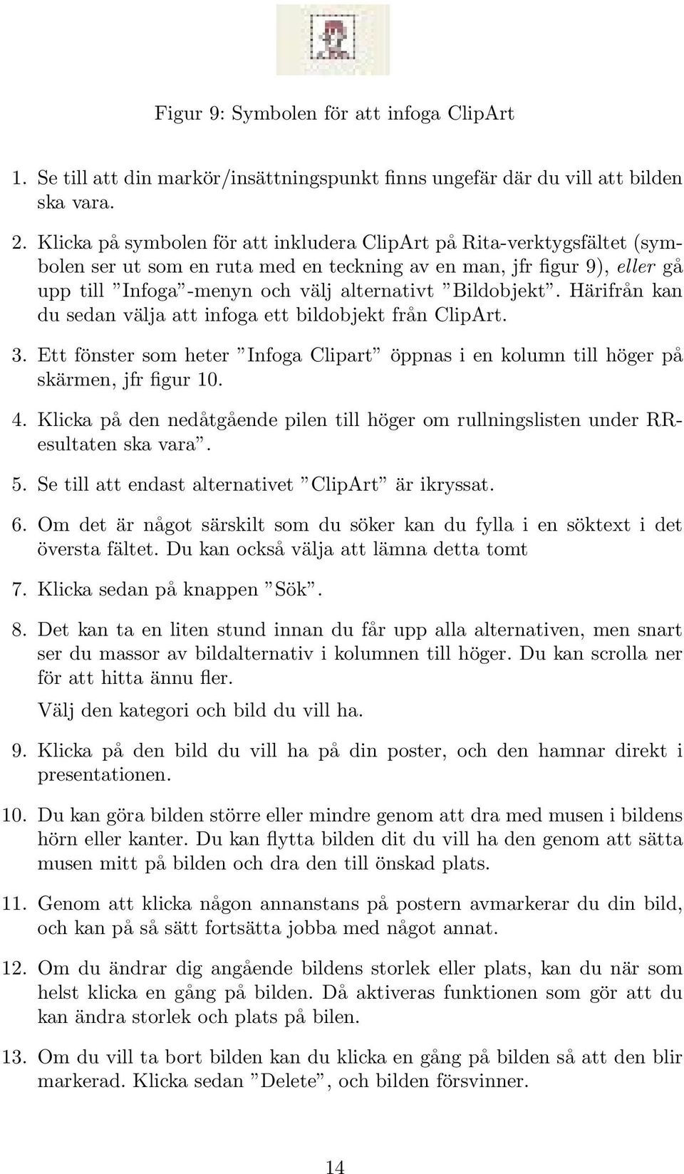 Bildobjekt. Härifrån kan du sedan välja att infoga ett bildobjekt från ClipArt. 3. Ett fönster som heter Infoga Clipart öppnas i en kolumn till höger på skärmen, jfr figur 10. 4.