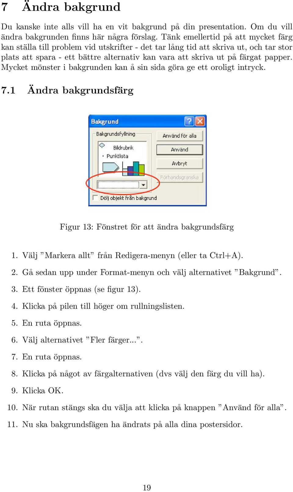 papper. Mycket mönster i bakgrunden kan å sin sida göra ge ett oroligt intryck. 7.1 Ändra bakgrundsfärg Figur 13: Fönstret för att ändra bakgrundsfärg 1.