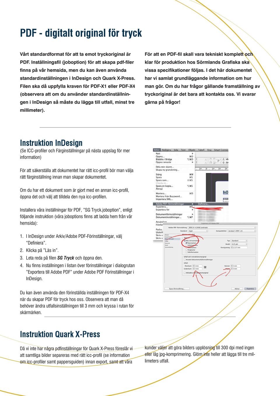 Filen ska då uppfylla kraven för PDF-X1 eller PDF-X4 (observera att om du använder standardinställningen i InDesign så måste du lägga till utfall, minst tre millimeter).