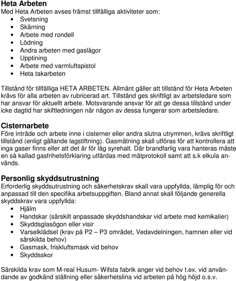 Tillstånd ges skriftligt av arbetsledare som har ansvar för aktuellt arbete.