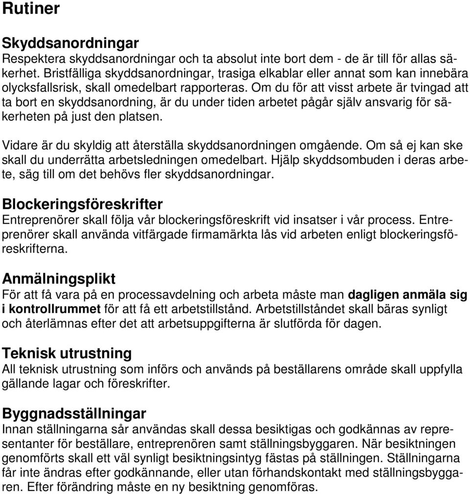 Om du för att visst arbete är tvingad att ta bort en skyddsanordning, är du under tiden arbetet pågår själv ansvarig för säkerheten på just den platsen.