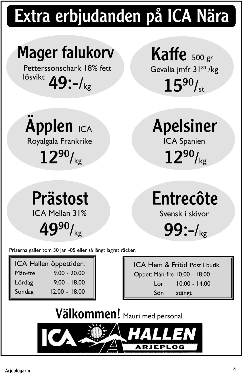 99:-/kg Priserna gäller tom 30 jan -05 eller så långt lagret räcker. ICA Hallen öppettider: Mån-fre 9.00-20.00 Lördag 9.00-18.