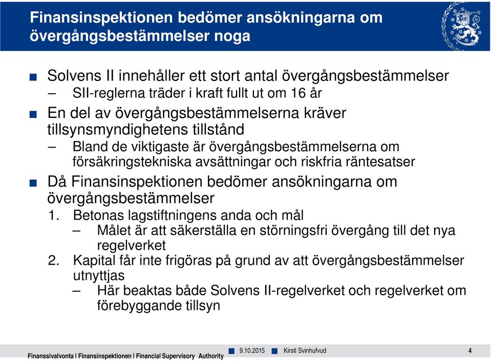 bedömer ansökningarna om övergångsbestämmelser 1. Betonas lagstiftningens anda och mål Målet är att säkerställa en störningsfri övergång till det nya regelverket 2.