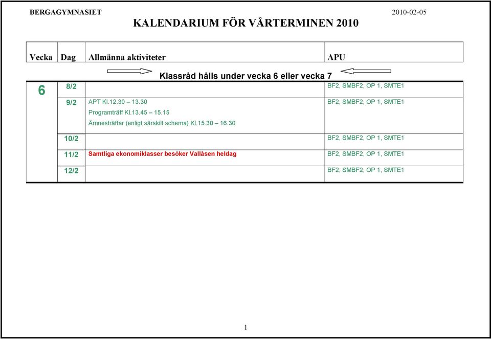 30 BF2, SMBF2, OP 1, SMTE1 10/2 BF2, SMBF2, OP 1, SMTE1 11/2 Samtliga ekonomiklasser