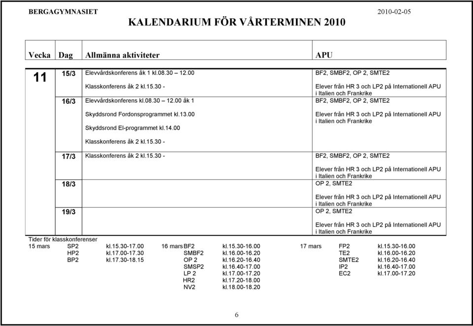 15.30-17.00 16 mars BF2 kl.15.30-16.00 17 mars FP2 kl.15.30-16.00 HP2 kl.17.00-17.30 SMBF2 kl.16.00-16.20 TE2 kl.16.00-16.20 BP2 kl.17.30-18.15 OP 2 kl.16.20-16.40 SMTE2 kl.16.20-16.40 SMSP2 kl.