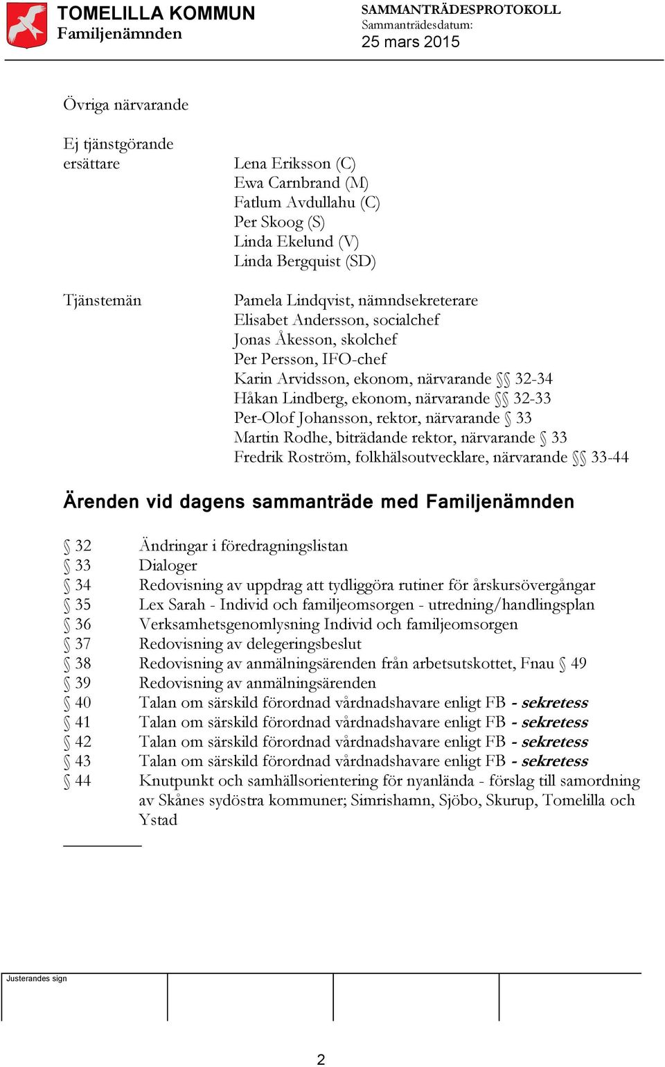 rektor, närvarande 33 Martin Rodhe, biträdande rektor, närvarande 33 Fredrik Roström, folkhälsoutvecklare, närvarande 33-44 Ärenden vid dagens sammanträde med 32 33 34 35 36 37 38 39 40 41 42 43 44